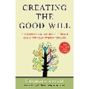 Creating The Good Will: The Most Comprehensive Guide to Both the Financial and Emotional Sides of Passing on Your Legacy by Elizabeth Arnold 